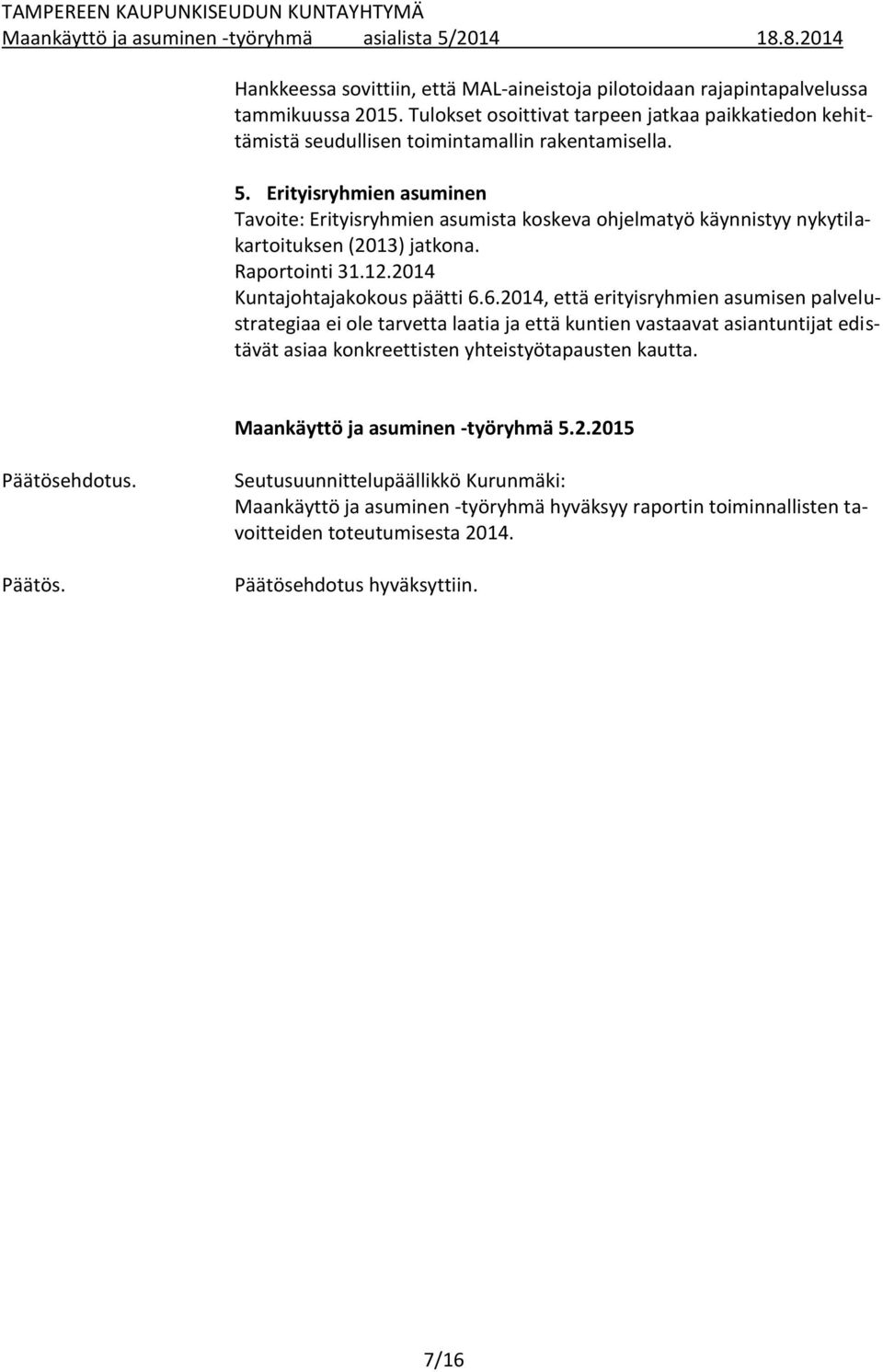 6.2014, että erityisryhmien asumisen palvelustrategiaa ei ole tarvetta laatia ja että kuntien vastaavat asiantuntijat edistävät asiaa konkreettisten yhteistyötapausten kautta.