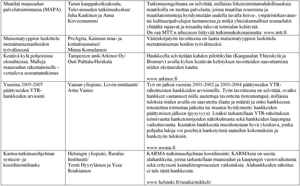 Tulevaisuuden tutkimuskeskus/ Juha Kaskinen ja Anna Kirveennummi ProAgria, Kainuun maa- ja kotitalousnaiset/ Minna Komulainen Tampereen amk/arkinor Oy/ Outi Palttala-Heiskala Vaasan yliopisto,