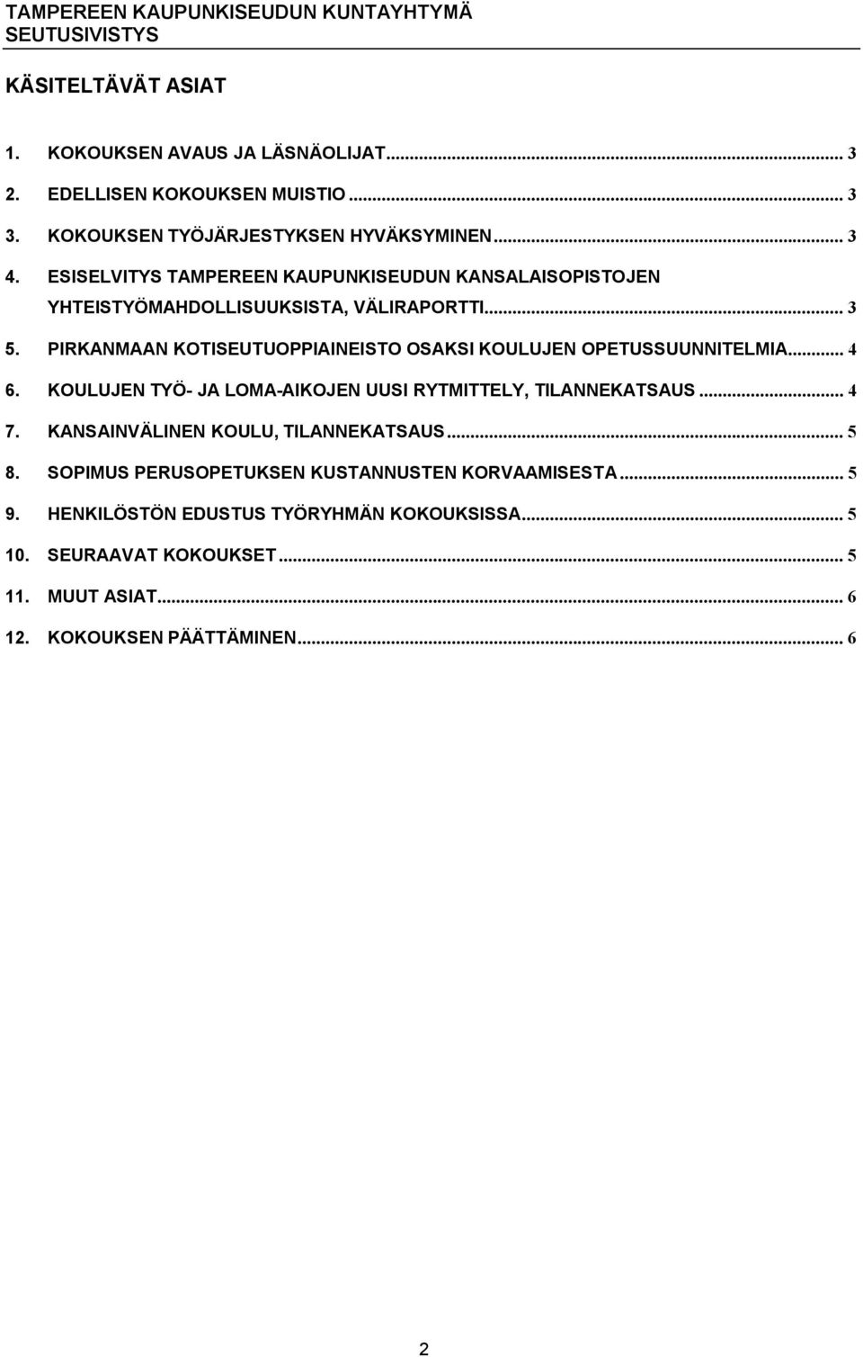 PIRKANMAAN KOTISEUTUOPPIAINEISTO OSAKSI KOULUJEN OPETUSSUUNNITELMIA... 4 6. KOULUJEN TYÖ JA LOMA AIKOJEN UUSI RYTMITTELY, TILANNEKATSAUS... 4 7.