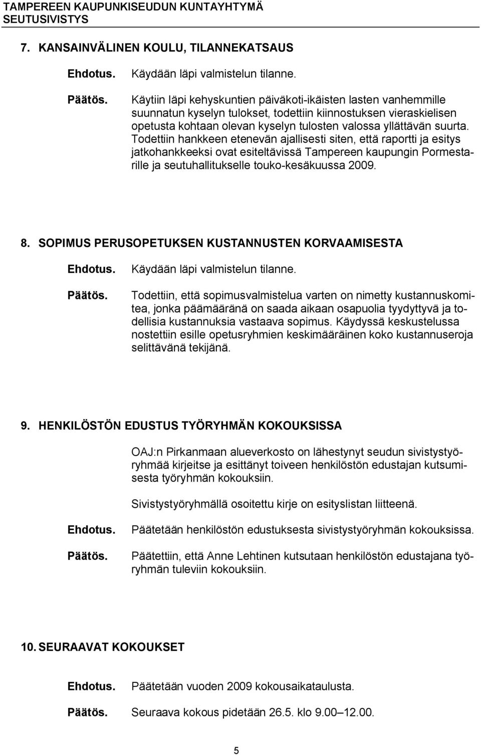 Todettiin hankkeen etenevän ajallisesti siten, että raportti ja esitys jatkohankkeeksi ovat esiteltävissä Tampereen kaupungin Pormestarille ja seutuhallitukselle touko kesäkuussa 2009. 8.