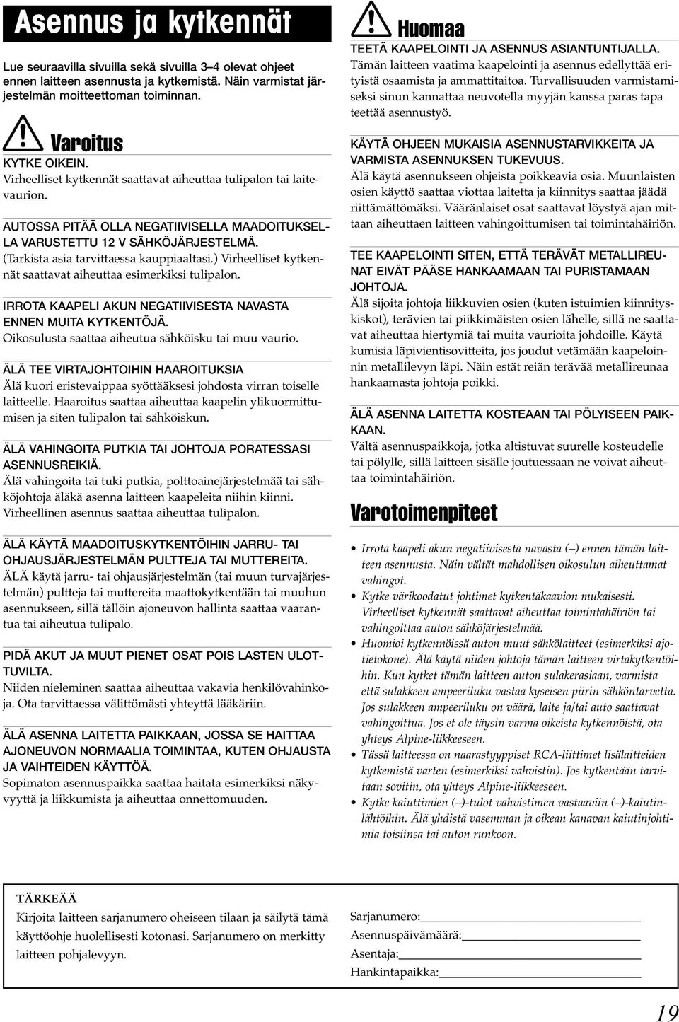 ) Virheelliset kytkennät saattavat aiheuttaa esimerkiksi tulipalon. IRROTA KAAPELI AKUN NEGATIIVISESTA NAVASTA ENNEN MUITA KYTKENTÖJÄ. Oikosulusta saattaa aiheutua sähköisku tai muu vaurio.