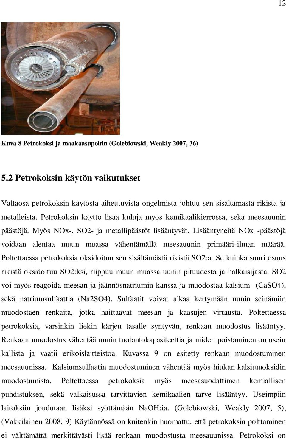 Petrokoksin käyttö lisää kuluja myös kemikaalikierrossa, sekä meesauunin päästöjä. Myös NOx-, SO2- ja metallipäästöt lisääntyvät.