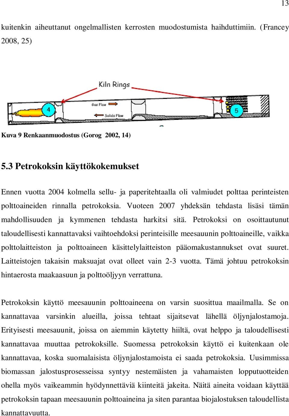 Vuoteen 2007 yhdeksän tehdasta lisäsi tämän mahdollisuuden ja kymmenen tehdasta harkitsi sitä.