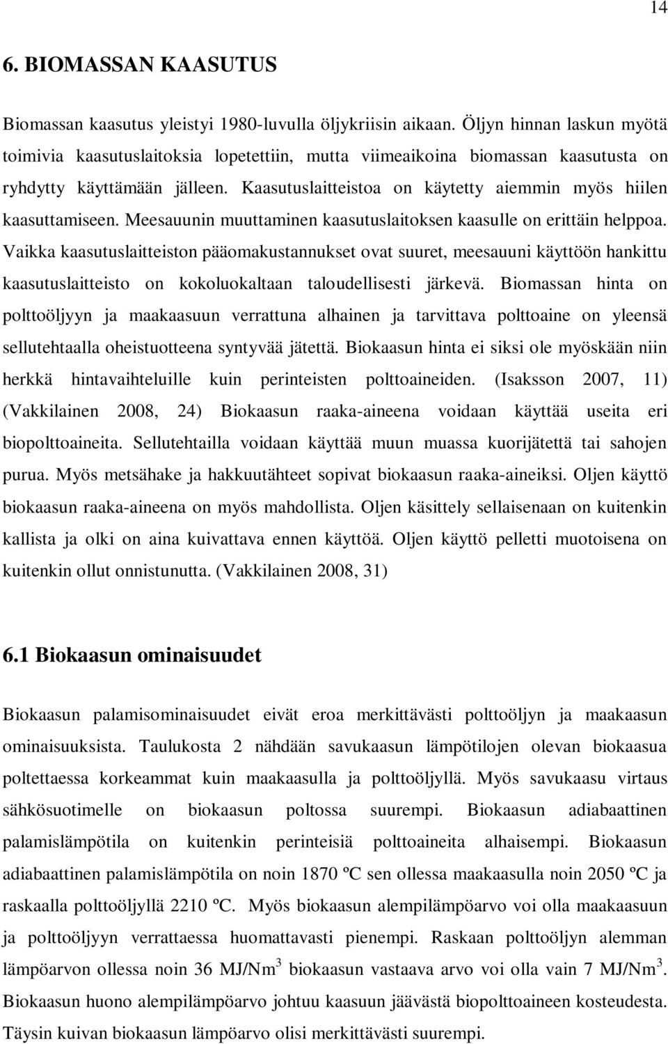 Kaasutuslaitteistoa on käytetty aiemmin myös hiilen kaasuttamiseen. Meesauunin muuttaminen kaasutuslaitoksen kaasulle on erittäin helppoa.