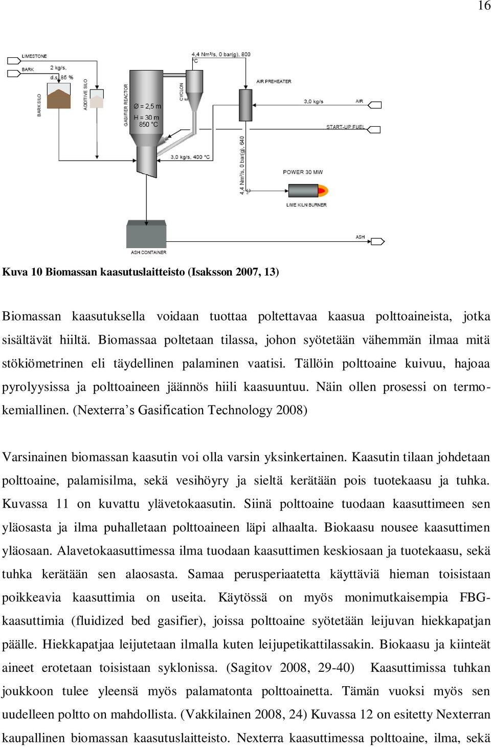 Tällöin polttoaine kuivuu, hajoaa pyrolyysissa ja polttoaineen jäännös hiili kaasuuntuu. Näin ollen prosessi on termokemiallinen.