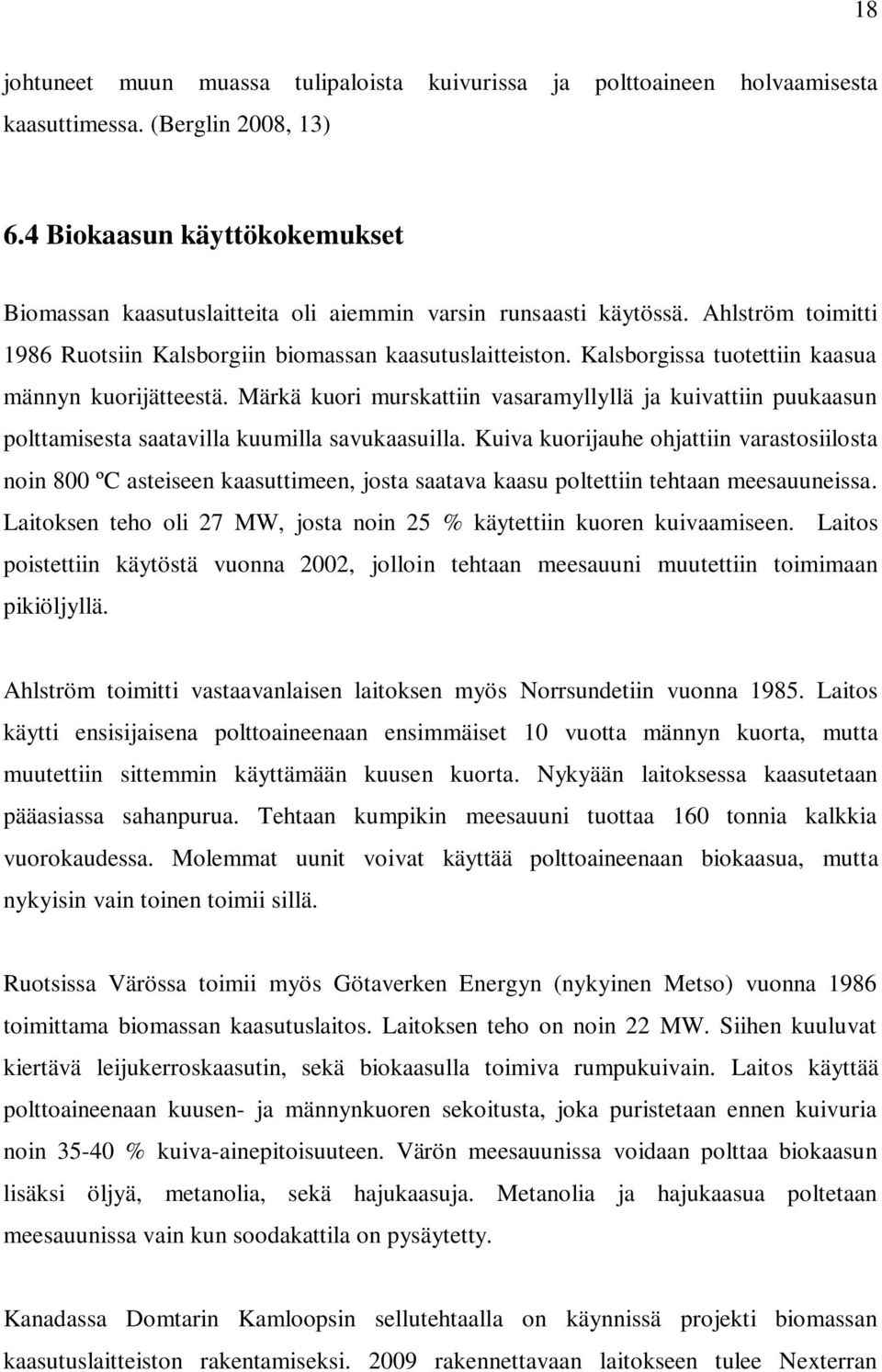 Kalsborgissa tuotettiin kaasua männyn kuorijätteestä. Märkä kuori murskattiin vasaramyllyllä ja kuivattiin puukaasun polttamisesta saatavilla kuumilla savukaasuilla.