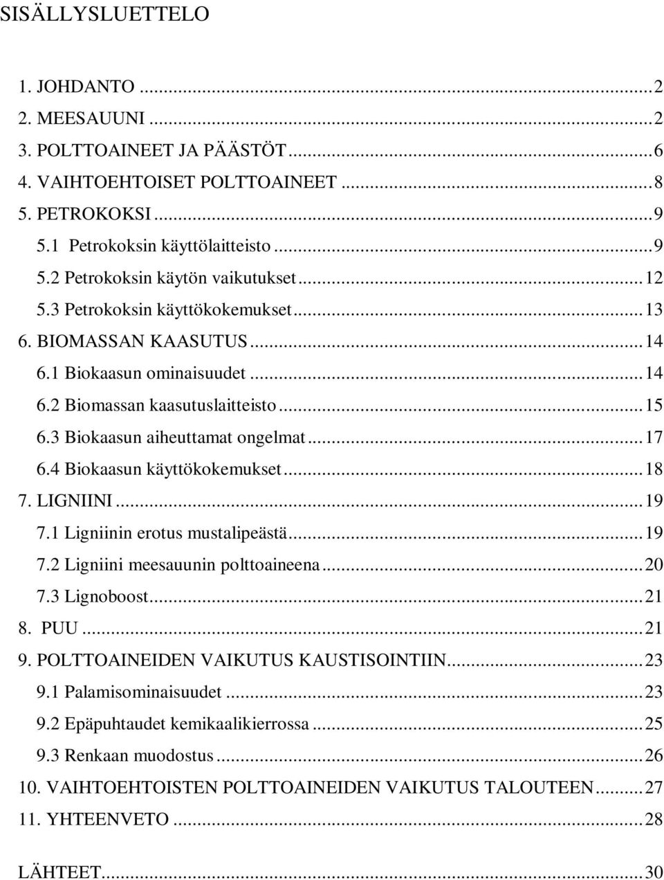 4 Biokaasun käyttökokemukset... 18 7. LIGNIINI... 19 7.1 Ligniinin erotus mustalipeästä... 19 7.2 Ligniini meesauunin polttoaineena... 20 7.3 Lignoboost... 21 8. PUU... 21 9.