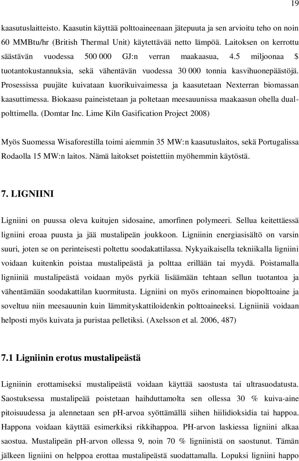 Prosessissa puujäte kuivataan kuorikuivaimessa ja kaasutetaan Nexterran biomassan kaasuttimessa. Biokaasu paineistetaan ja poltetaan meesauunissa maakaasun ohella dualpolttimella. (Domtar Inc.