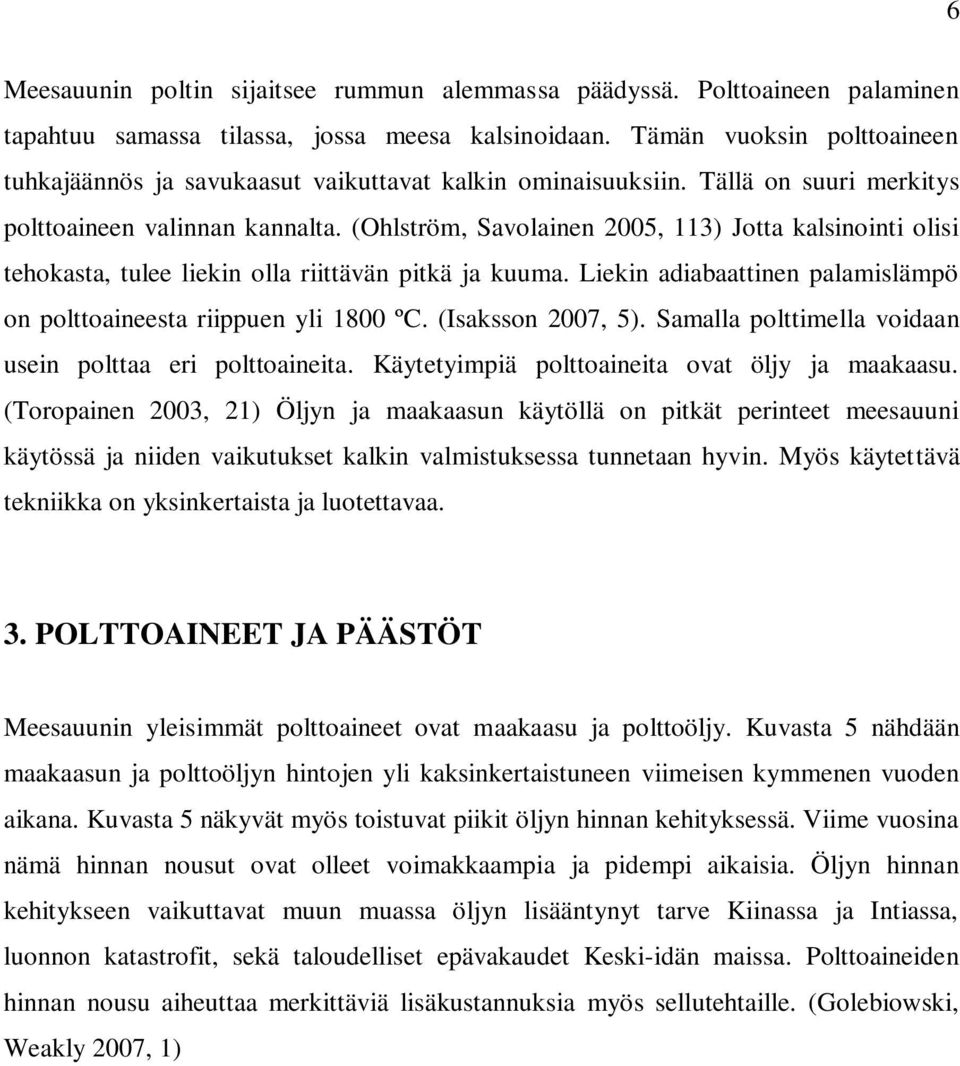 (Ohlström, Savolainen 2005, 113) Jotta kalsinointi olisi tehokasta, tulee liekin olla riittävän pitkä ja kuuma. Liekin adiabaattinen palamislämpö on polttoaineesta riippuen yli 1800 ºC.
