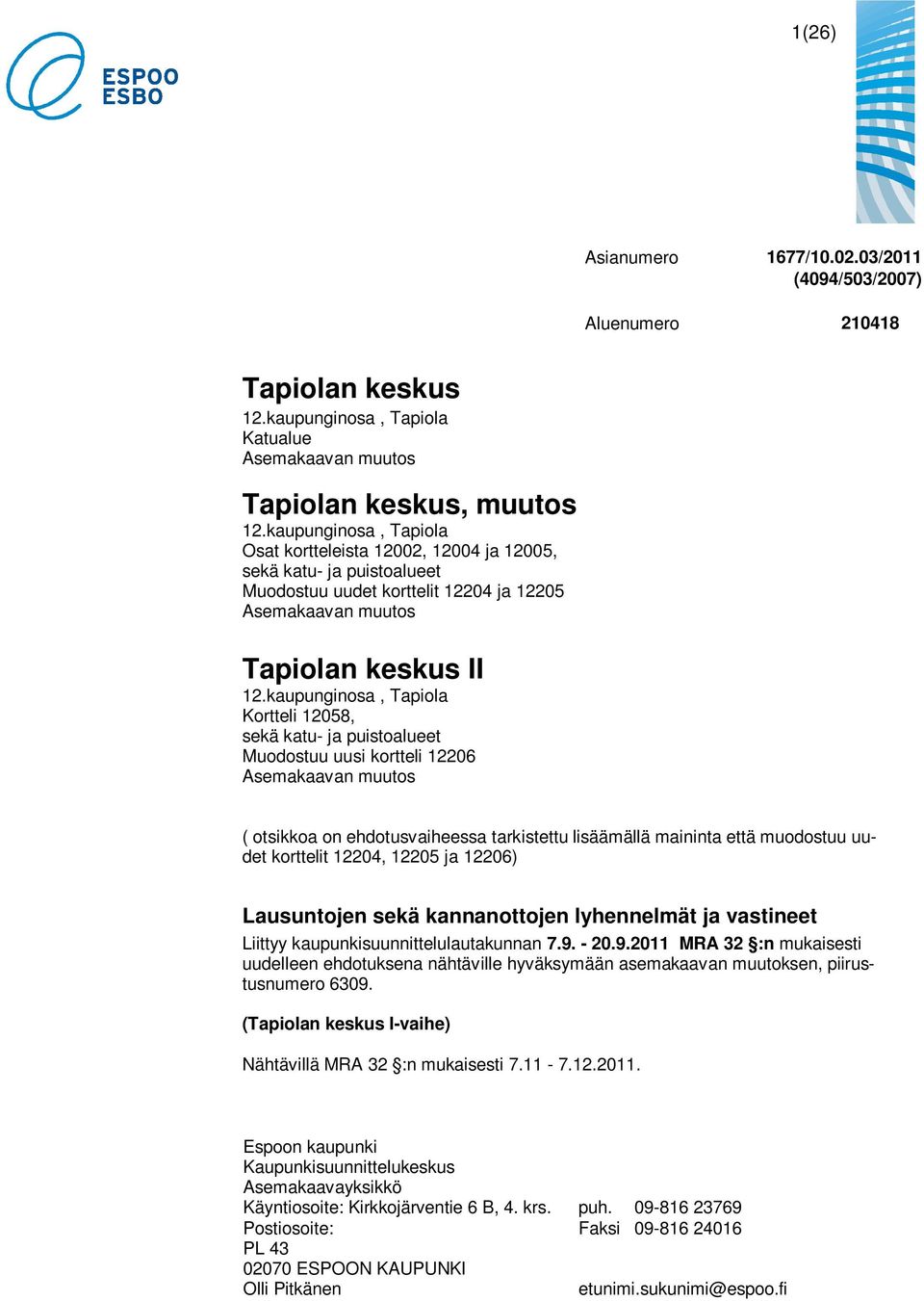 kaupunginosa, Tapiola Kortteli 12058, sekä katu- ja puistoalueet Muodostuu uusi kortteli 12206 Asemakaavan muutos ( otsikkoa on ehdotusvaiheessa tarkistettu lisäämällä maininta että muodostuu uudet