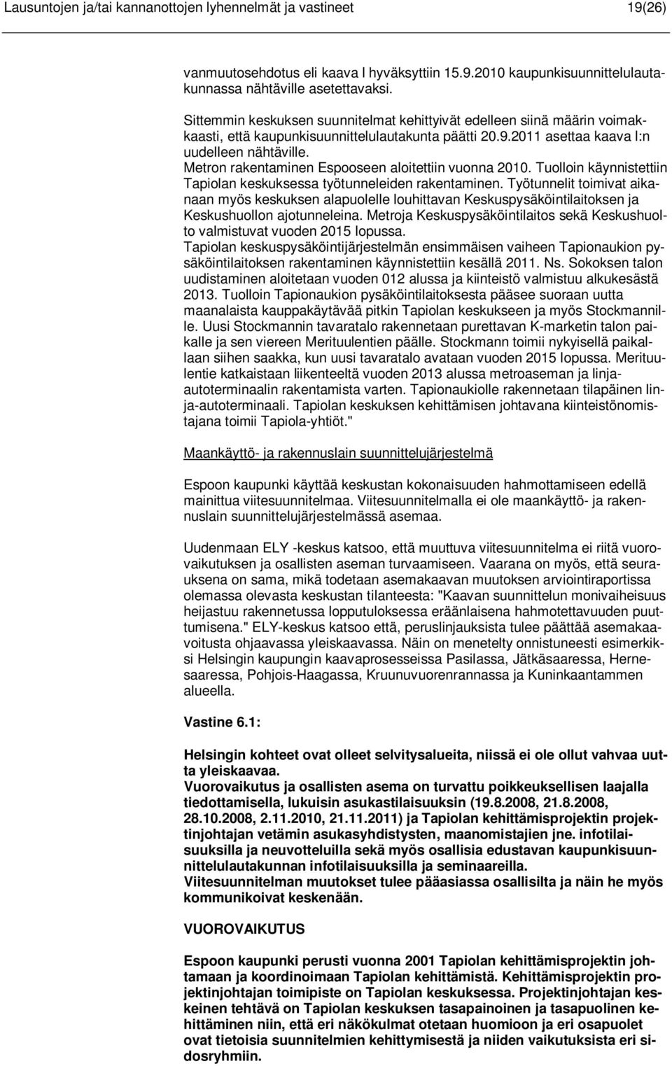 Metron rakentaminen Espooseen aloitettiin vuonna 2010. Tuolloin käynnistettiin Tapiolan keskuksessa työtunneleiden rakentaminen.