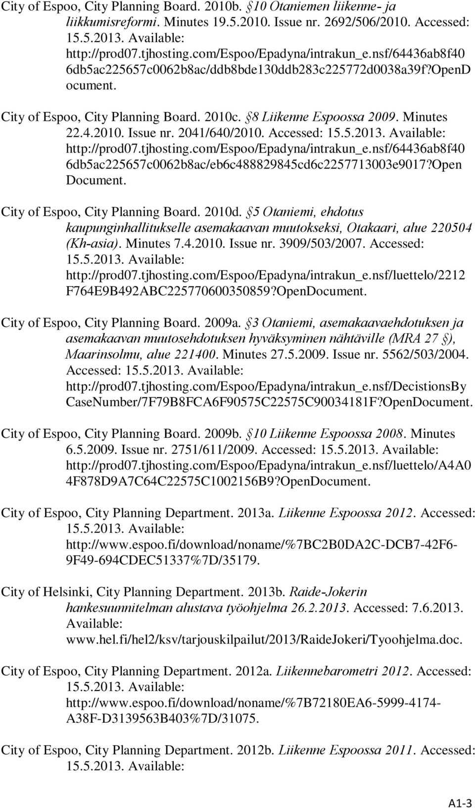 Accessed: http://prod07.tjhosting.com/espoo/epadyna/intrakun_e.nsf/64436ab8f40 6db5ac225657c0062b8ac/eb6c488829845cd6c2257713003e9017?Open Document. City of Espoo, City Planning Board. 2010d.