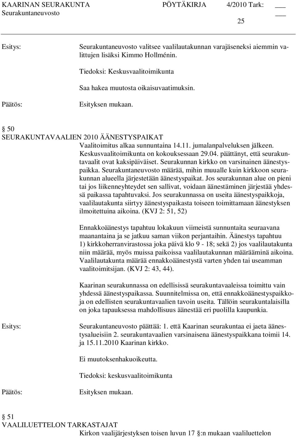 päättänyt, että seurakuntavaalit ovat kaksipäiväiset. Seurakunnan kirkko on varsinainen äänestyspaikka.