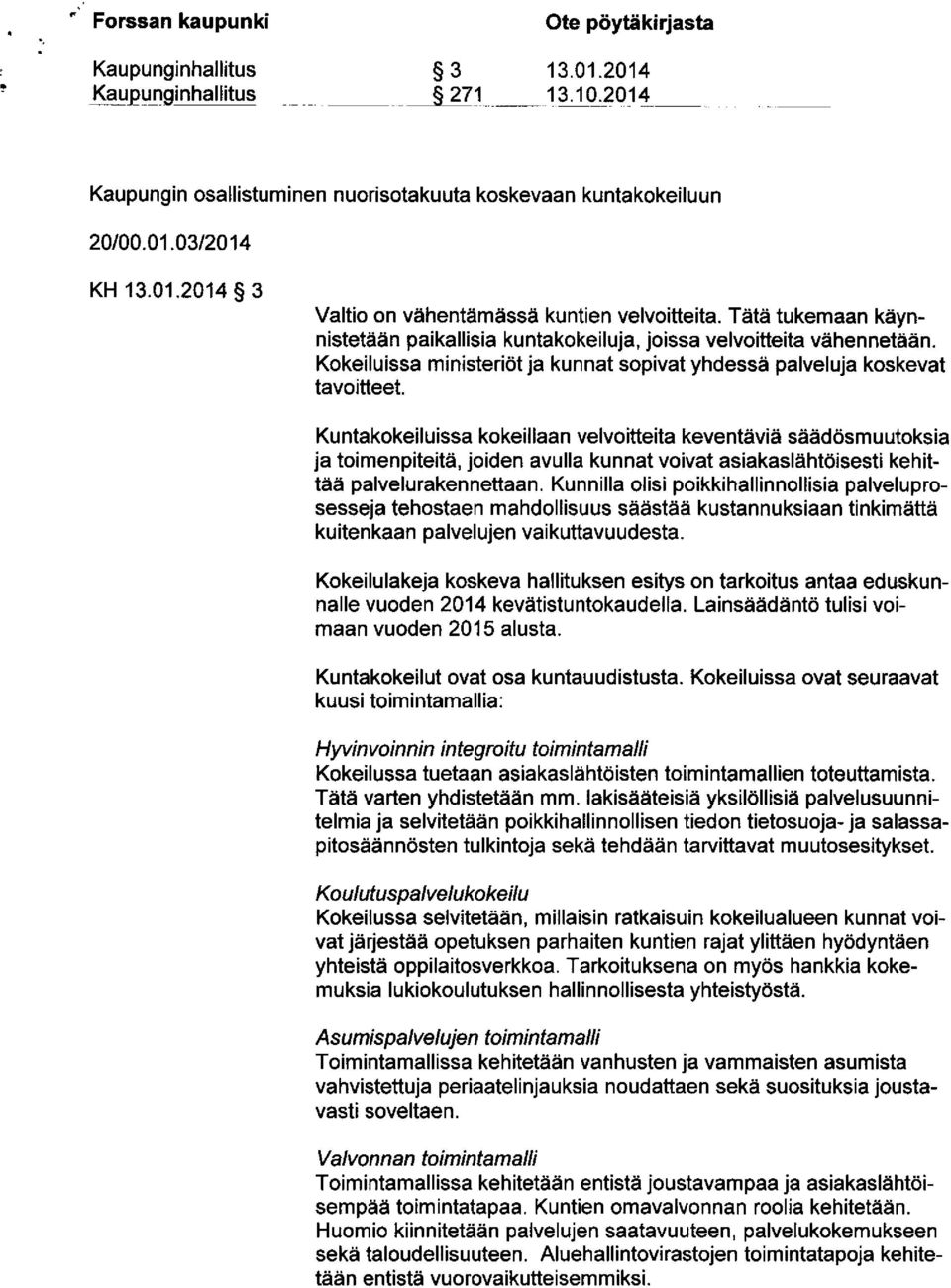 Kuntakokeiluissa kokeillaan velvoitteita keventavia sddd6smuutoksia ja toimenpiteit i, joiden avulla kunnat voivat asiakasliihtdisesti kehittdd palvelurakennettaan.