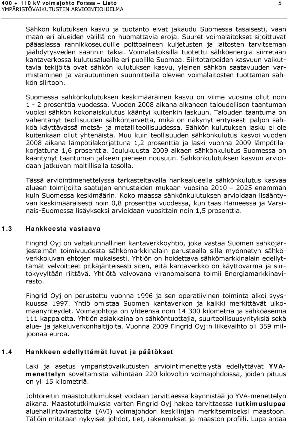 Voimalaitoksilla tuotettu sähköenergia siirretään kantaverkossa kulutusalueille eri puolille Suomea.