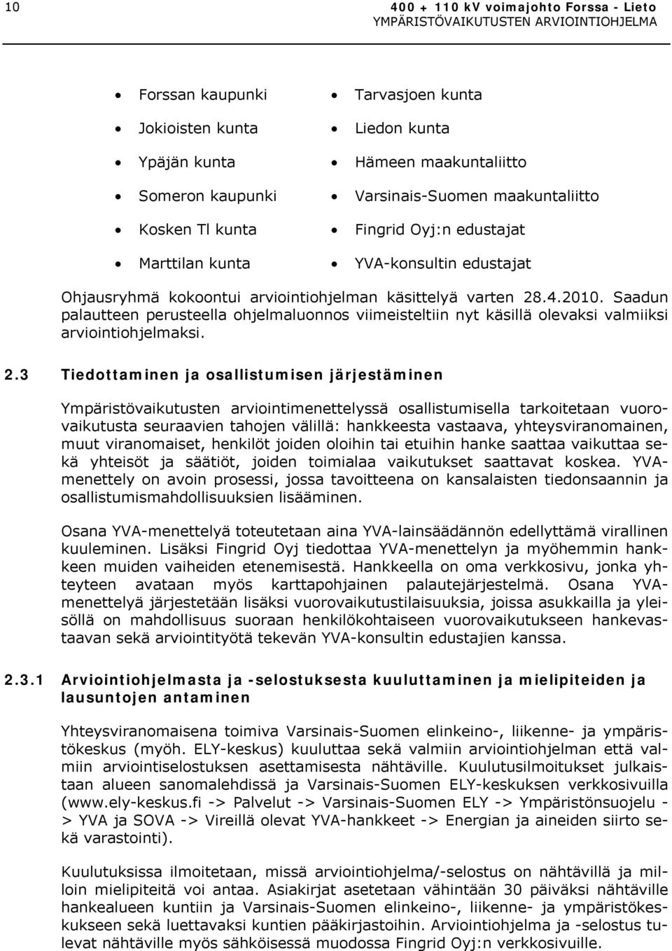 Saadun palautteen perusteella ohjelmaluonnos viimeisteltiin nyt käsillä olevaksi valmiiksi arviointiohjelmaksi. 2.