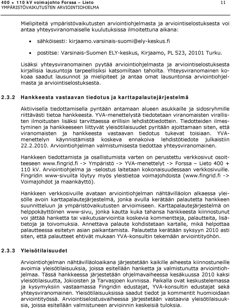 Lisäksi yhteysviranomainen pyytää arviointiohjelmasta ja arviointiselostuksesta kirjallisia lausuntoja tarpeellisiksi katsomiltaan tahoilta.