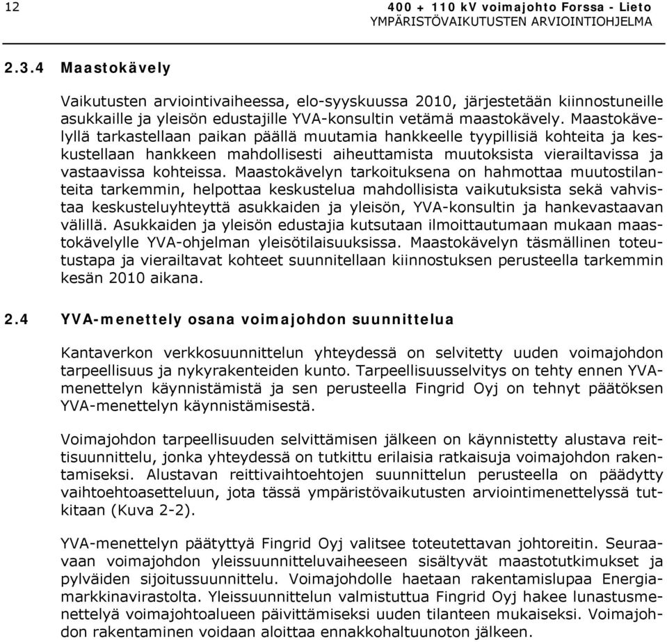 Maastokävelyllä tarkastellaan paikan päällä muutamia hankkeelle tyypillisiä kohteita ja keskustellaan hankkeen mahdollisesti aiheuttamista muutoksista vierailtavissa ja vastaavissa kohteissa.