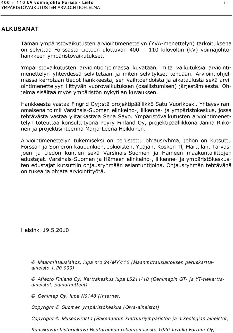 Arviointiohjelmassa kerrotaan tiedot hankkeesta, sen vaihtoehdoista ja aikataulusta sekä arviointimenettelyyn liittyvän vuorovaikutuksen (osallistumisen) järjestämisestä.