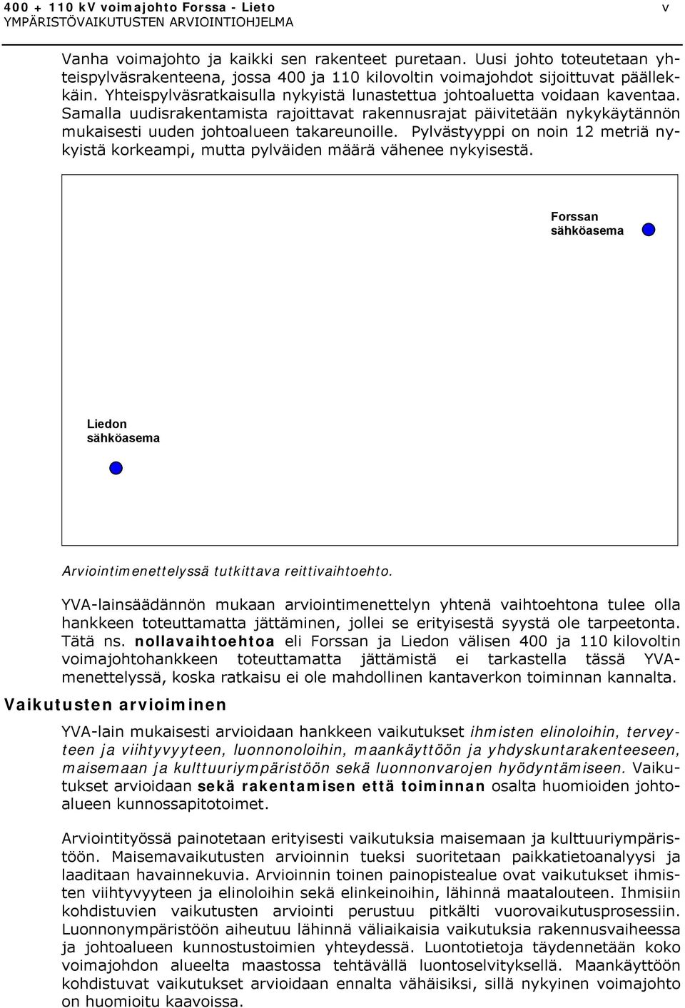 Samalla uudisrakentamista rajoittavat rakennusrajat päivitetään nykykäytännön mukaisesti uuden johtoalueen takareunoille.