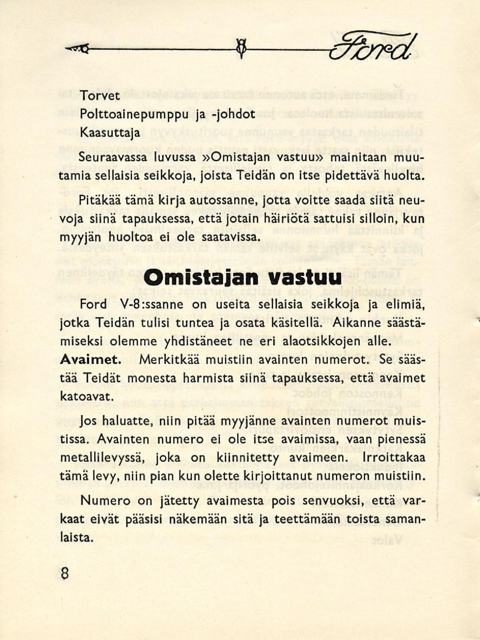 Omistajan vastuu Ford V-B:ssanne on useita sellaisia seikkoja ja elimiä, jotka Teidän tulisi tuntea ja osata käsitellä. Aikanne säästämiseksi olemme yhdistäneet ne eri alaotsikkojen alle. Avaimet.