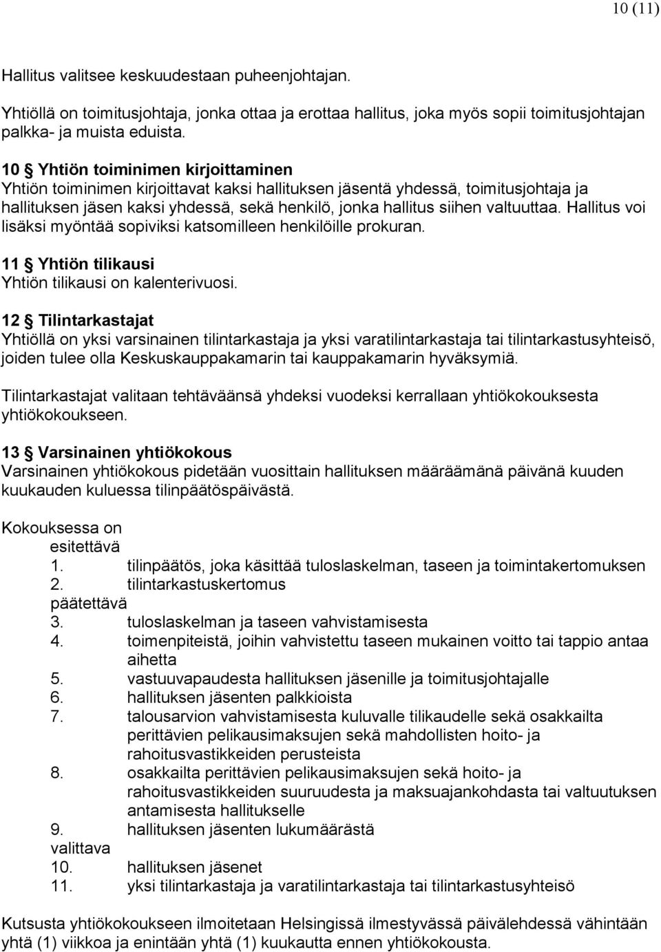 valtuuttaa. Hallitus voi lisäksi myöntää sopiviksi katsomilleen henkilöille prokuran. 11 Yhtiön tilikausi Yhtiön tilikausi on kalenterivuosi.