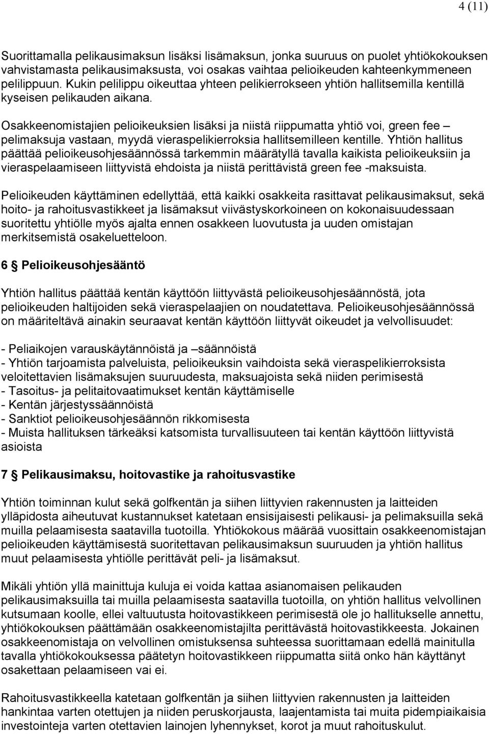 Osakkeenomistajien pelioikeuksien lisäksi ja niistä riippumatta yhtiö voi, green fee pelimaksuja vastaan, myydä vieraspelikierroksia hallitsemilleen kentille.