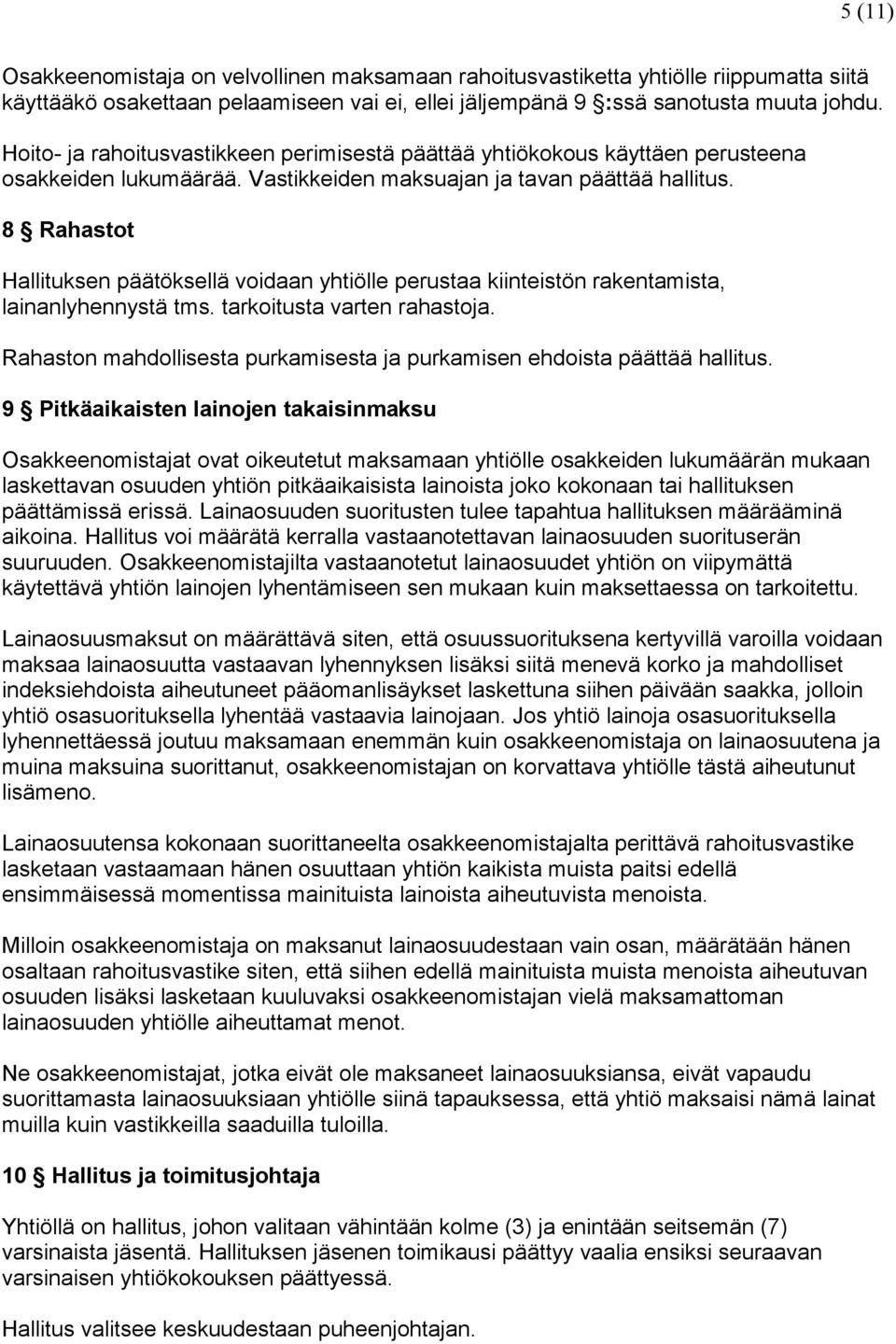 8 Rahastot Hallituksen päätöksellä voidaan yhtiölle perustaa kiinteistön rakentamista, lainanlyhennystä tms. tarkoitusta varten rahastoja.