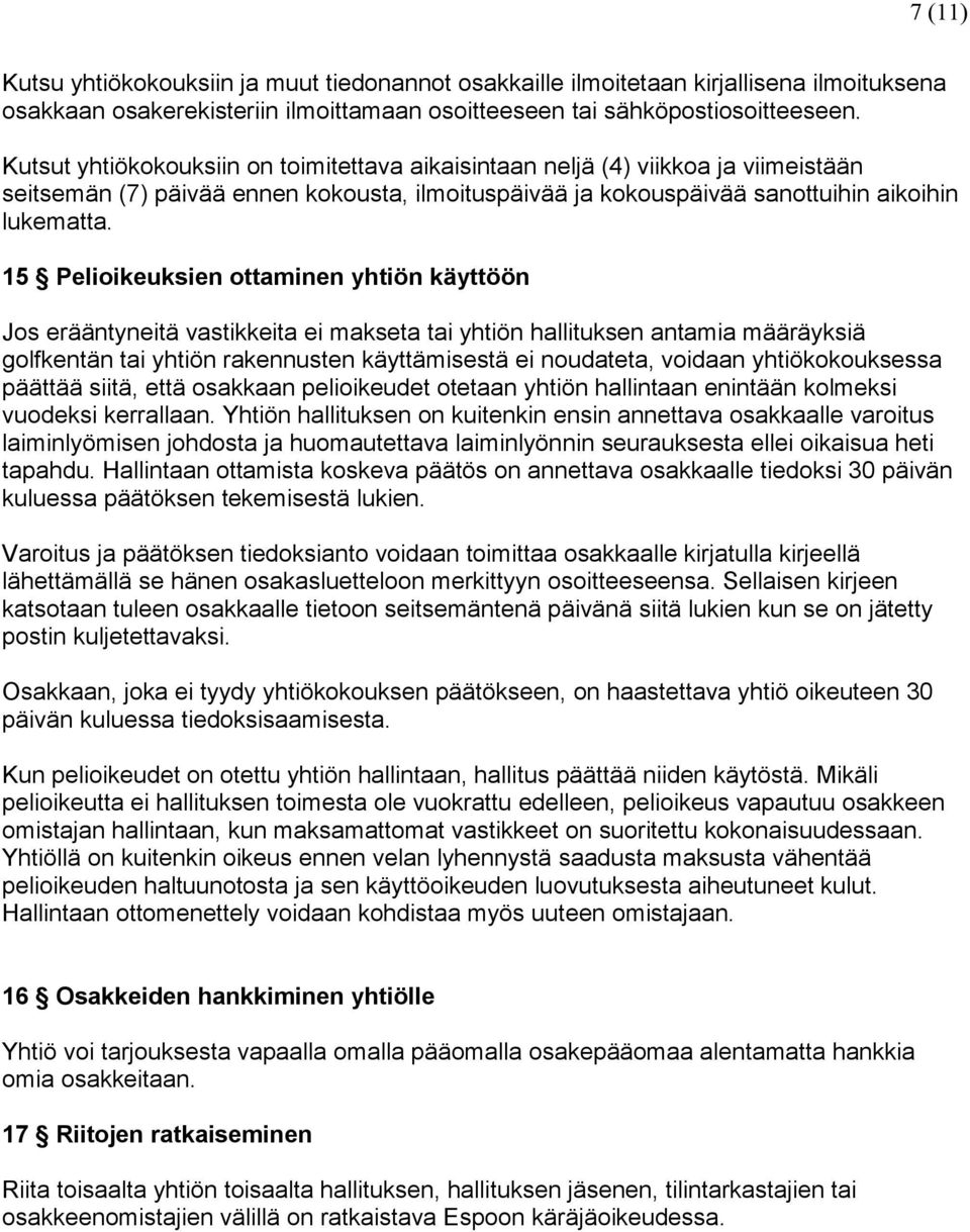 15 Pelioikeuksien ottaminen yhtiön käyttöön Jos erääntyneitä vastikkeita ei makseta tai yhtiön hallituksen antamia määräyksiä golfkentän tai yhtiön rakennusten käyttämisestä ei noudateta, voidaan