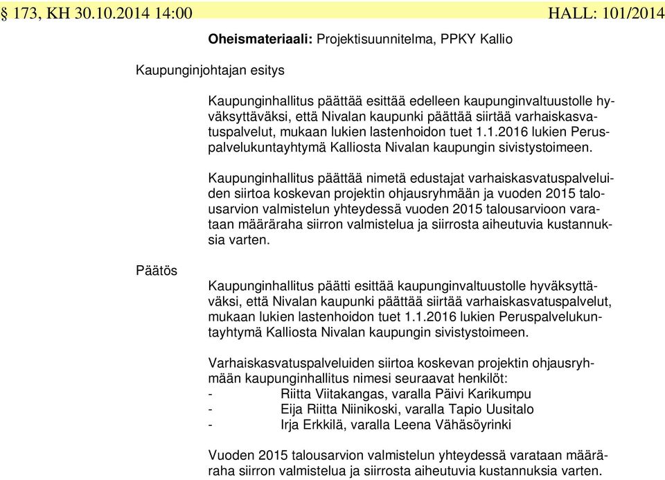kaupunki päättää siirtää varhaiskasvatuspalvelut, mukaan lukien lastenhoidon tuet 1.1.2016 lukien Peruspalvelukuntayhtymä Kalliosta Nivalan kaupungin sivistystoimeen.