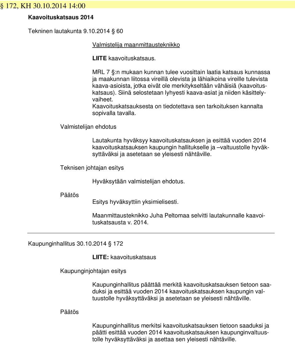 (kaavoituskatsaus). Siinä selostetaan lyhyesti kaava-asiat ja niiden käsittelyvaiheet. Kaavoituskatsauksesta on tiedotettava sen tarkoituksen kannalta sopivalla tavalla.