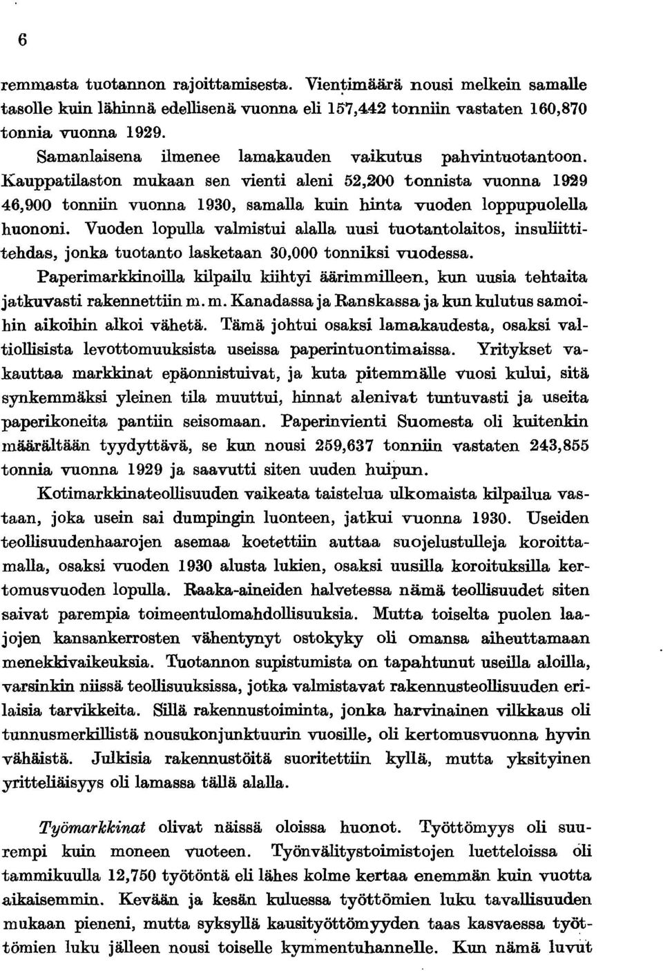 Vuoden lopulla valmstu alalla uus tuotantolatos, nsultttehdas, jonka tuotanto lasketaan 30,000 tonnks vuodessa. Papermarkknolla klpalu khty äärmmlleen, kun uusa tehtata jatkuvast rakennettn m.