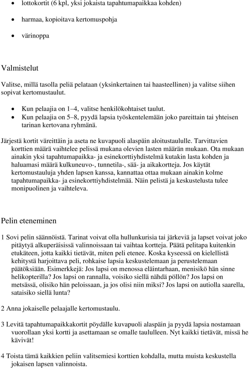 Järjestä kortit väreittäin ja aseta ne kuvapuoli alaspäin aloitustaululle. Tarvittavien korttien määrä vaihtelee pelissä mukana olevien lasten määrän mukaan.