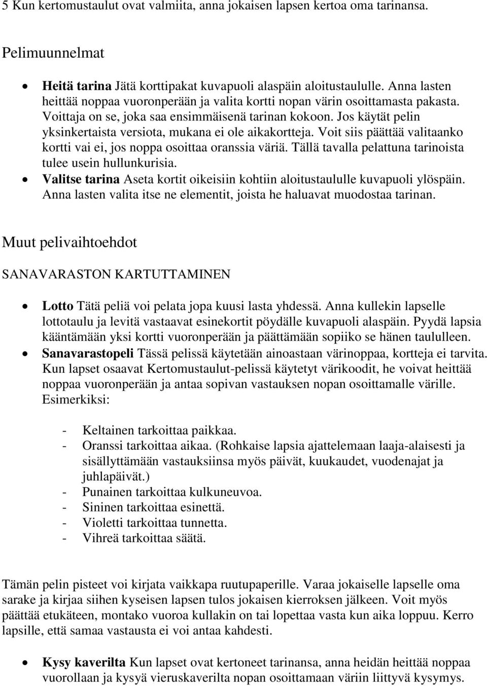 Jos käytät pelin yksinkertaista versiota, mukana ei ole aikakortteja. Voit siis päättää valitaanko kortti vai ei, jos noppa osoittaa oranssia väriä.