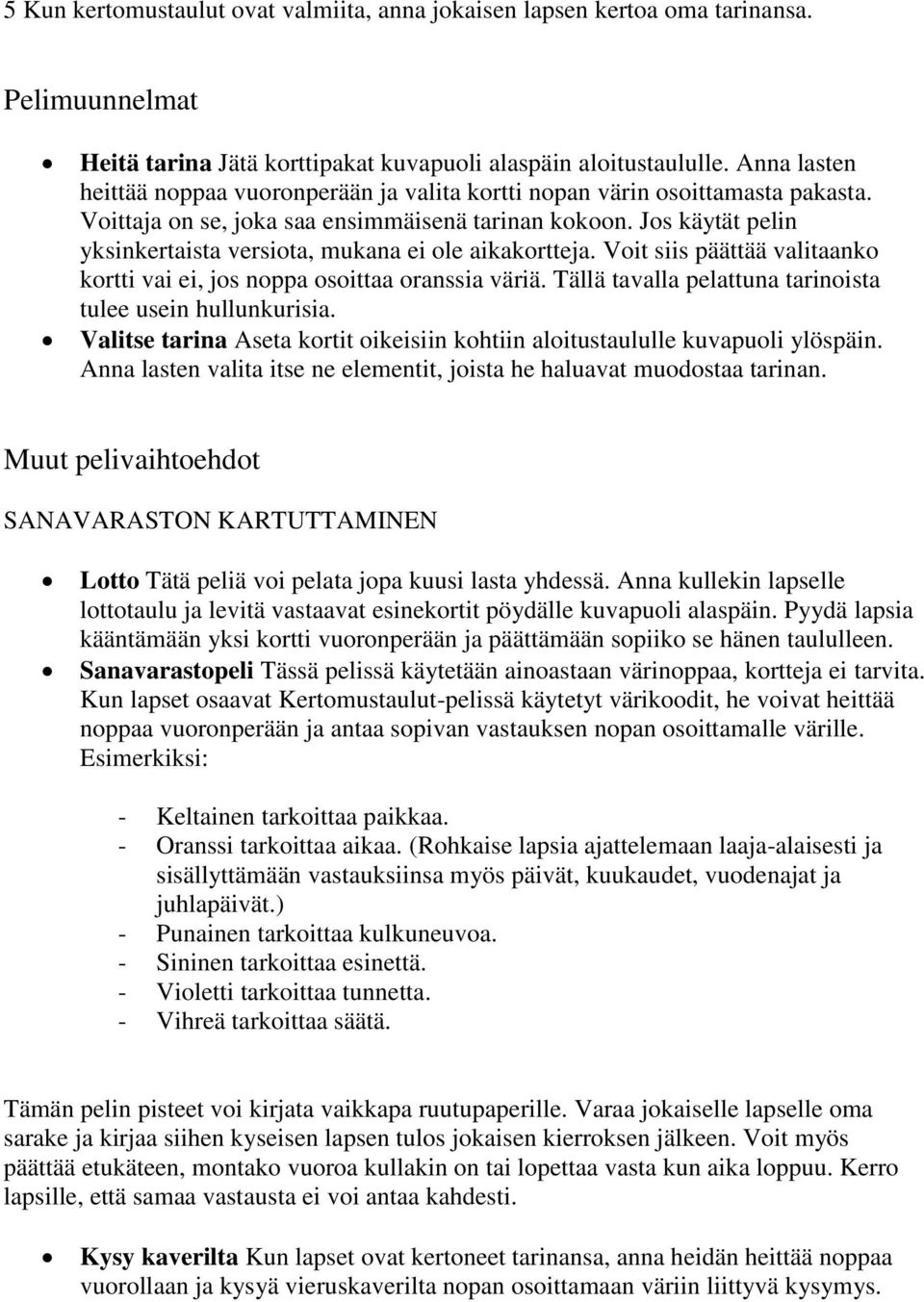 Jos käytät pelin yksinkertaista versiota, mukana ei ole aikakortteja. Voit siis päättää valitaanko kortti vai ei, jos noppa osoittaa oranssia väriä.