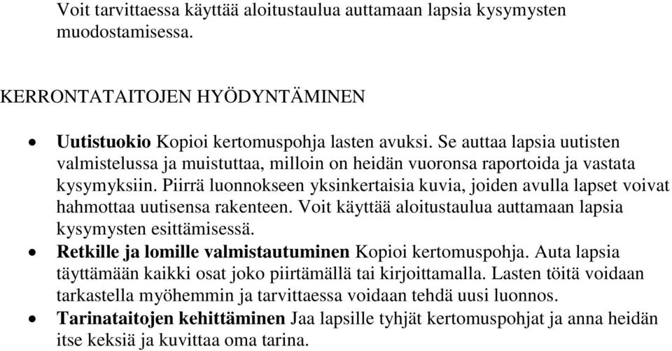 Piirrä luonnokseen yksinkertaisia kuvia, joiden avulla lapset voivat hahmottaa uutisensa rakenteen. Voit käyttää aloitustaulua auttamaan lapsia kysymysten esittämisessä.