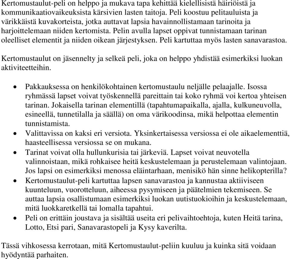 Pelin avulla lapset oppivat tunnistamaan tarinan oleelliset elementit ja niiden oikean järjestyksen. Peli kartuttaa myös lasten sanavarastoa.