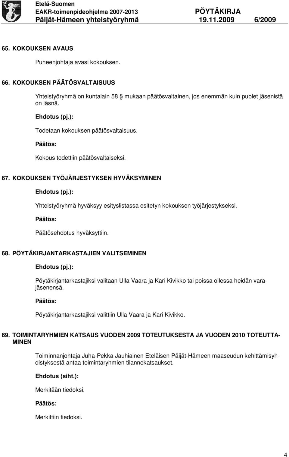 ): Yhteistyöryhmä hyväksyy esityslistassa esitetyn kokouksen työjärjestykseksi. Päätösehdotus hyväksyttiin. 68. NTARKASTAJIEN VALITSEMINEN Ehdotus (pj.