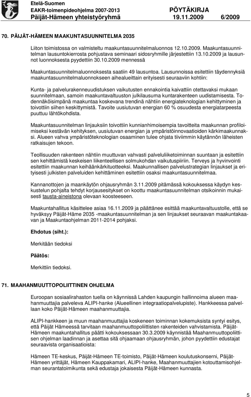 Lausunnoissa esitettiin täydennyksiä maakuntasuunnitelmaluonnokseen aihealueittain erityisesti seuraaviin kohtiin: Kunta- ja palvelurakenneuudistuksen vaikutusten ennakointia kaivattiin otettavaksi