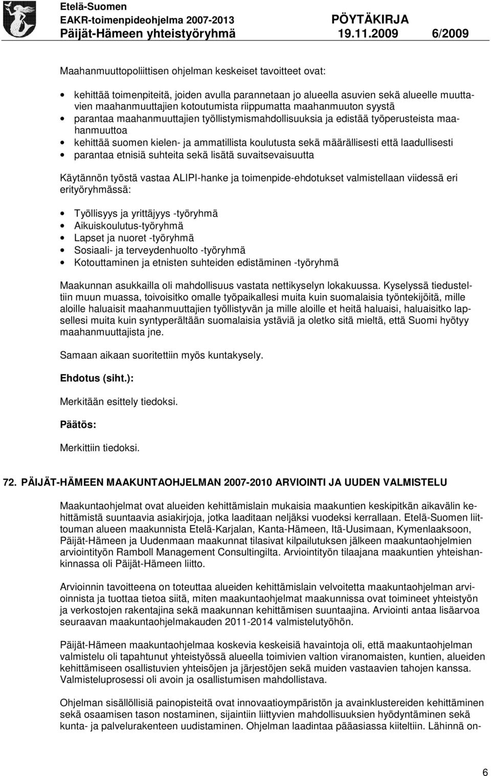 laadullisesti parantaa etnisiä suhteita sekä lisätä suvaitsevaisuutta Käytännön työstä vastaa ALIPI-hanke ja toimenpide-ehdotukset valmistellaan viidessä eri erityöryhmässä: Työllisyys ja yrittäjyys