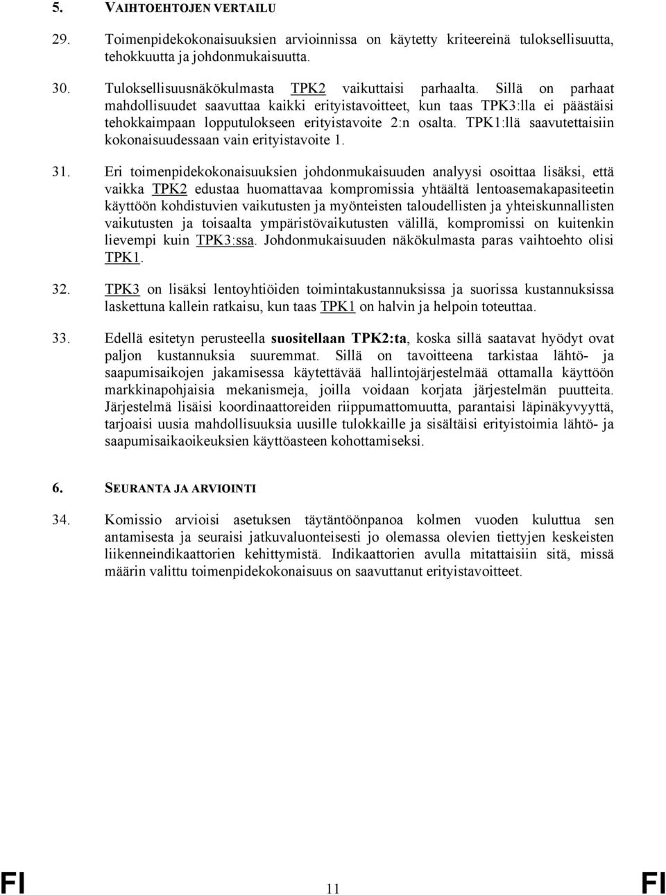 Sillä on parhaat mahdollisuudet saavuttaa kaikki erityistavoitteet, kun taas TPK3:lla ei päästäisi tehokkaimpaan lopputulokseen erityistavoite 2:n osalta.