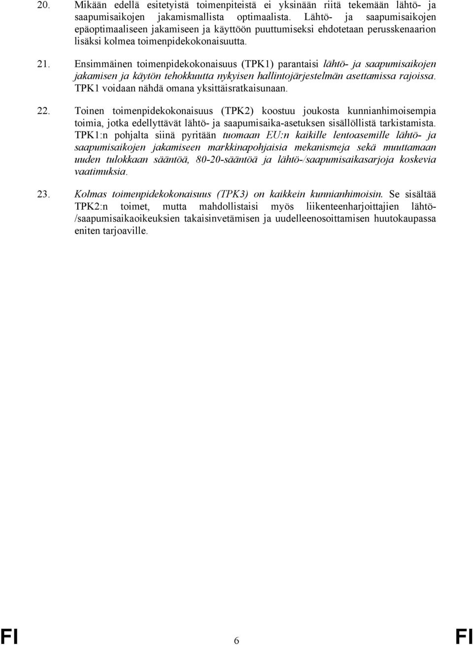 Ensimmäinen toimenpidekokonaisuus (TPK1) parantaisi lähtö- ja saapumisaikojen jakamisen ja käytön tehokkuutta nykyisen hallintojärjestelmän asettamissa rajoissa.