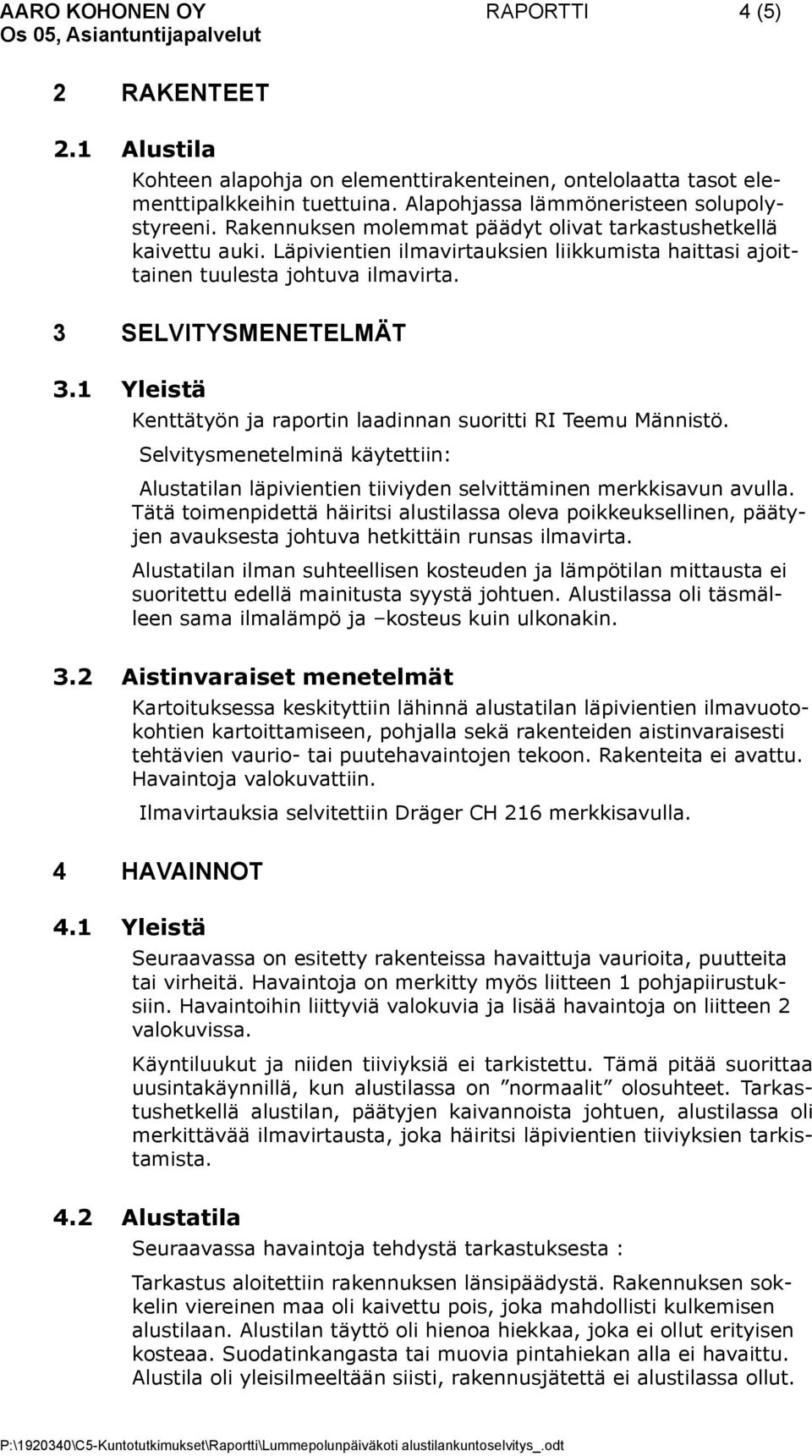 Läpivientien ilmavirtauksien liikkumista haittasi ajoittainen tuulesta johtuva ilmavirta. 3 SELVITYSMENETELMÄT 3.1 Yleistä Kenttätyön ja raportin laadinnan suoritti RI Teemu Männistö.