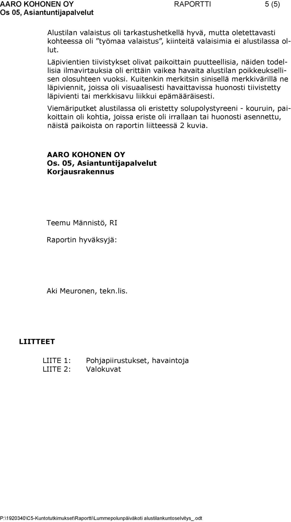 Kuitenkin merkitsin sinisellä merkkivärillä ne läpiviennit, joissa oli visuaalisesti havaittavissa huonosti tiivistetty läpivienti tai merkkisavu liikkui epämääräisesti.