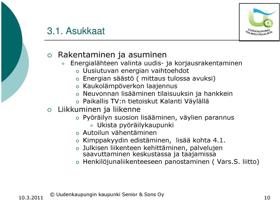 Liikkuminen ja liikenne Pyöräilyn suosion lisääminen, väylien parannus Ukista pyöräilykaupunki Autoilun vähentäminen Kimppakyydin edistäminen, lisää