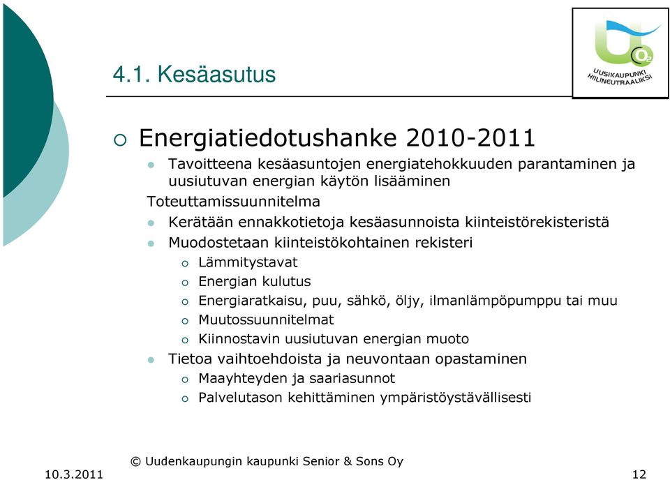 Lämmitystavat Energian kulutus Energiaratkaisu, puu, sähkö, öljy, ilmanlämpöpumppu tai muu Muutossuunnitelmat Kiinnostavin uusiutuvan