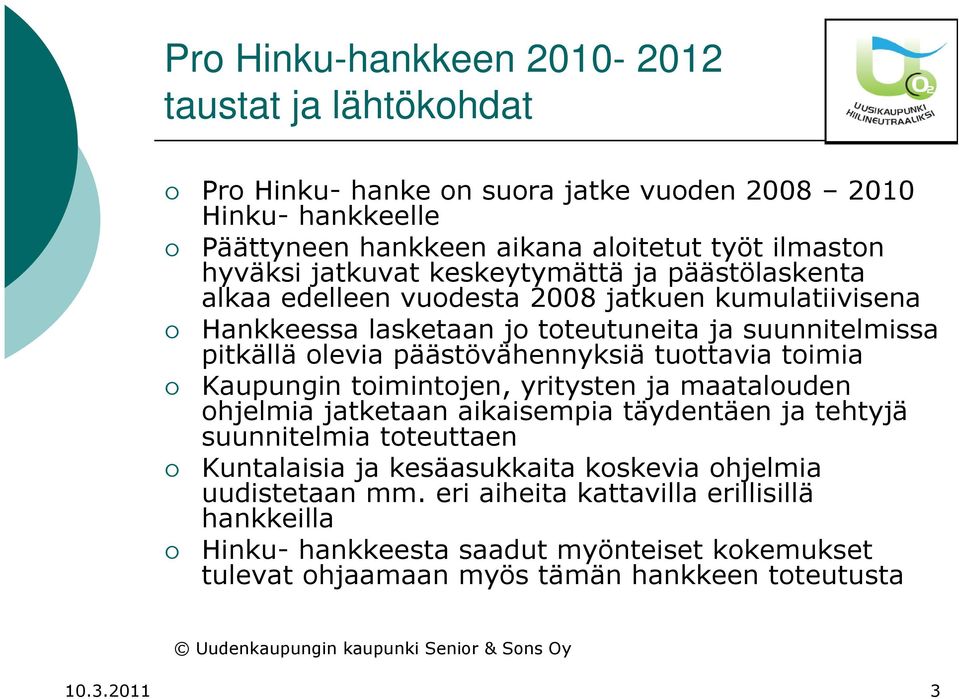 päästövähennyksiä tuottavia toimia Kaupungin toimintojen, yritysten ja maatalouden ohjelmia jatketaan aikaisempia täydentäen ja tehtyjä suunnitelmia toteuttaen Kuntalaisia ja