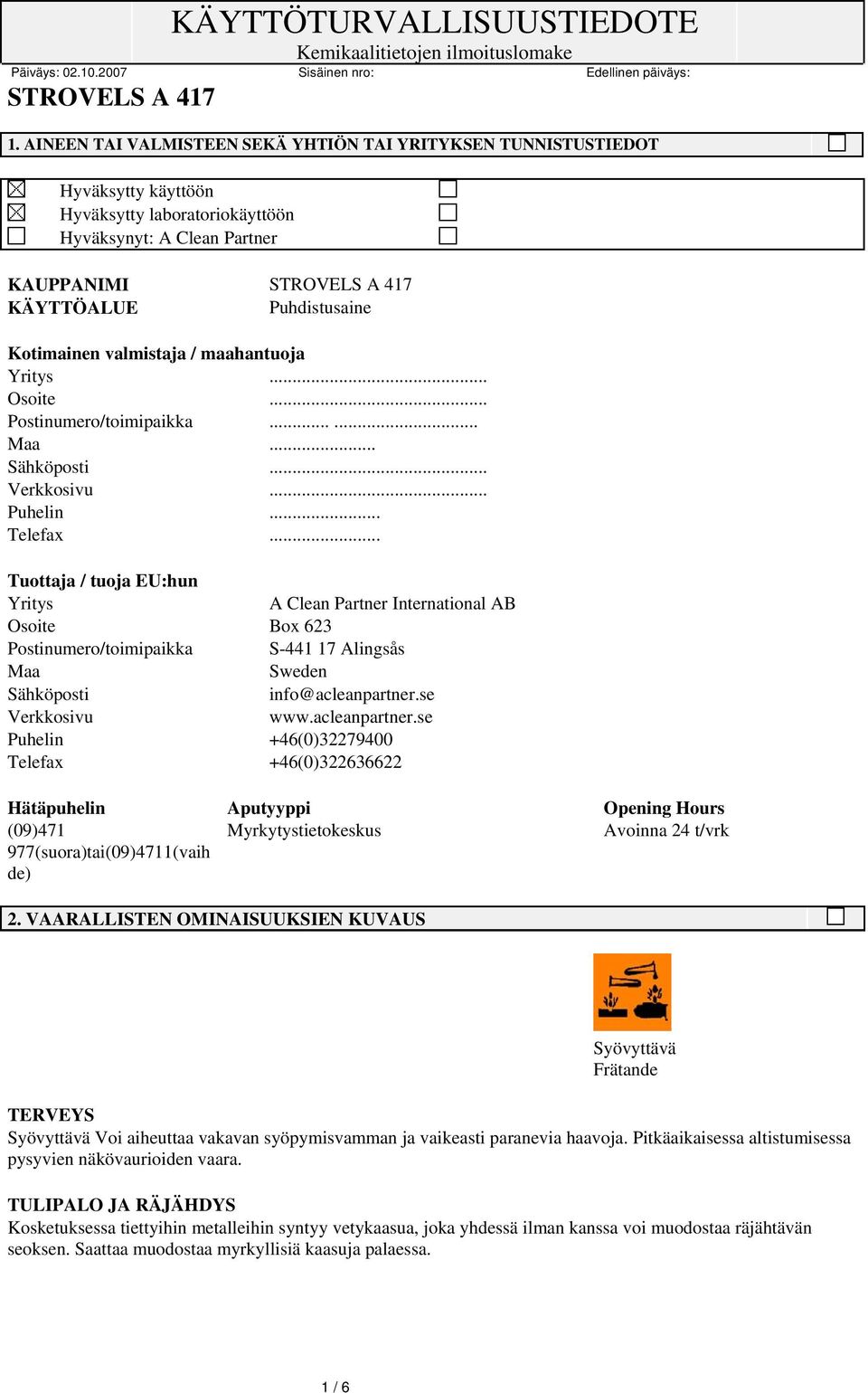 .. Tuottaja / tuoja EU:hun Yritys A Clean Partner International AB Osoite Box 623 Postinumero/toimipaikka S-441 17 Alingsås Maa Sweden Sähköposti info@acleanpartner.