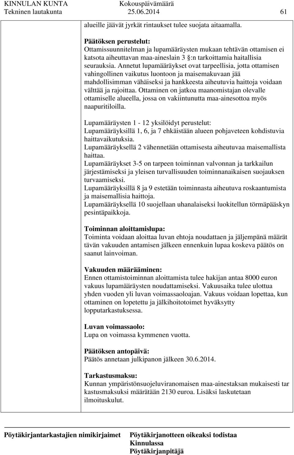 Annetut lupamääräykset ovat tarpeellisia, jotta ottamisen vahingollinen vaikutus luontoon ja maisemakuvaan jää mahdollisimman vähäiseksi ja hankkeesta aiheutuvia haittoja voidaan välttää ja rajoittaa.