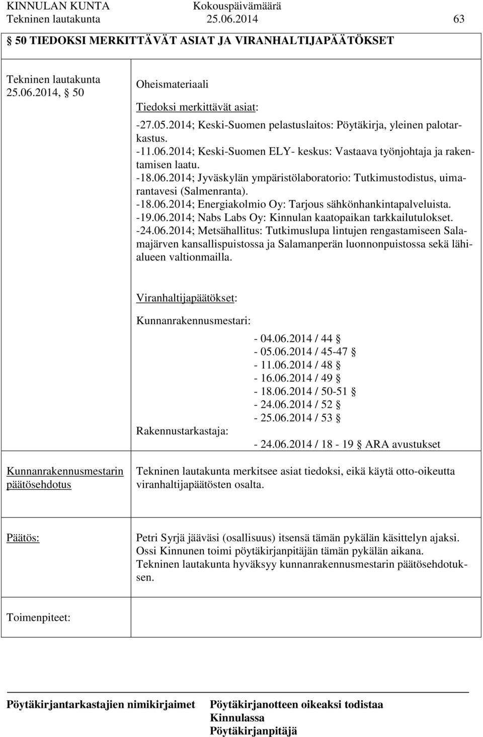 -18.06.2014; Energiakolmio Oy: Tarjous sähkönhankintapalveluista. -19.06.2014; Nabs Labs Oy: Kinnulan kaatopaikan tarkkailutulokset. -24.06.2014; Metsähallitus: Tutkimuslupa lintujen rengastamiseen Salamajärven kansallispuistossa ja Salamanperän luonnonpuistossa sekä lähialueen valtionmailla.